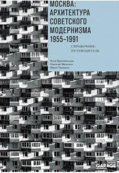 Москва: архитектура советского модернизма, 1955–1991. Справочник-путеводитель